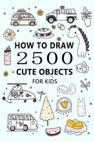 Cover of How to Draw 2500 Cute Objects(for Kid)