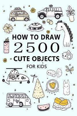 Book cover for How to Draw 2500 Cute Objects(for Kid)