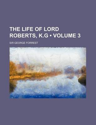 Book cover for The Life of Lord Roberts, K.G (Volume 3)