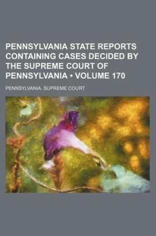 Cover of Pennsylvania State Reports Containing Cases Decided by the Supreme Court of Pennsylvania (Volume 170)