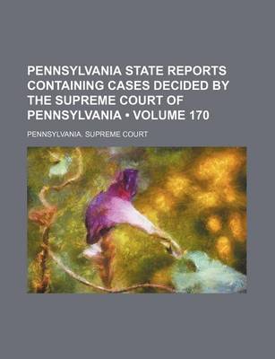 Book cover for Pennsylvania State Reports Containing Cases Decided by the Supreme Court of Pennsylvania (Volume 170)