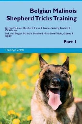 Cover of Belgian Malinois Shepherd Tricks Training Belgian Malinois Shepherd Tricks & Games Training Tracker & Workbook. Includes