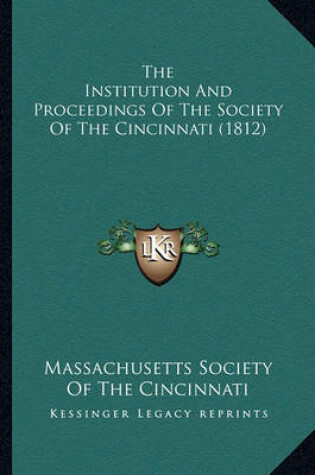 Cover of The Institution and Proceedings of the Society of the Cincinthe Institution and Proceedings of the Society of the Cincinnati (1812) Nati (1812)