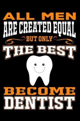 Cover of All men are created equal But Only The Best Become Dentist