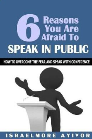 Cover of Six Reasons You Are Afraid To Speak In Public