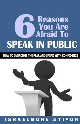 Book cover for Six Reasons You Are Afraid To Speak In Public