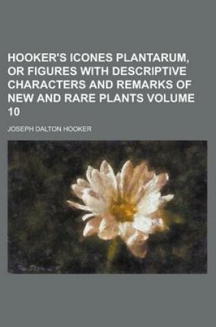 Cover of Hooker's Icones Plantarum, or Figures with Descriptive Characters and Remarks of New and Rare Plants Volume 10