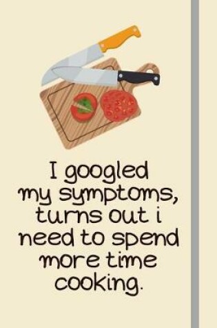 Cover of I googled my symptoms, turns out i need to spend more time cooking.