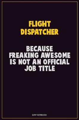 Book cover for Flight Dispatcher, Because Freaking Awesome Is Not An Official Job Title