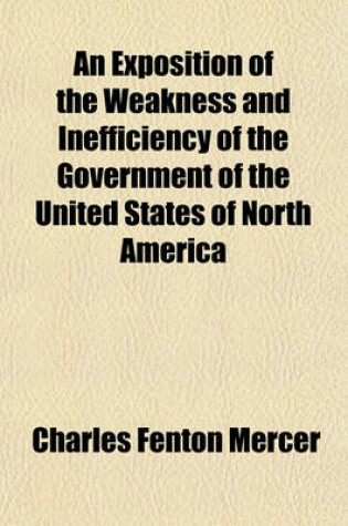 Cover of An Exposition of the Weakness and Inefficiency of the Government of the United States of North America