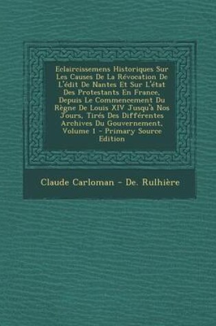 Cover of Eclaircissemens Historiques Sur Les Causes de La Revocation de L'Edit de Nantes Et Sur L'Etat Des Protestants En France, Depuis Le Commencement Du Reg