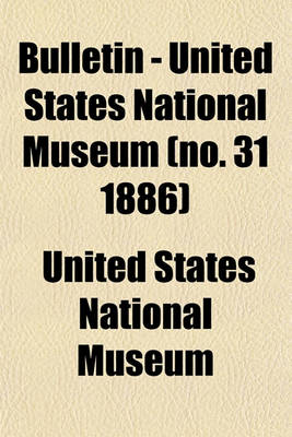 Book cover for Bulletin - United States National Museum (No. 31 1886)