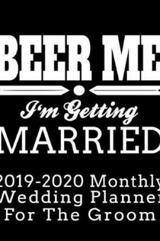 Cover of Beer Me I'm Getting Married 2019-2020 Monthly Wedding Planner for the Groom