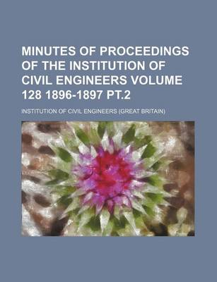 Book cover for Minutes of Proceedings of the Institution of Civil Engineers Volume 128 1896-1897 PT.2