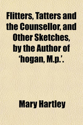 Book cover for Flitters, Tatters and the Counsellor, and Other Sketches, by the Author of 'Hogan, M.P.'.