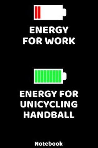 Cover of Energy for Work - Energy for Unicycling Handball Notebook