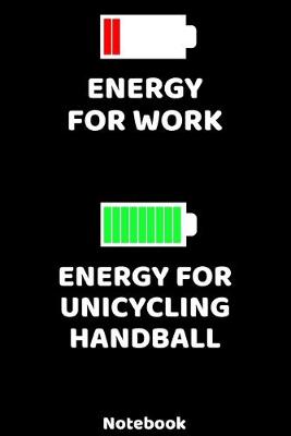 Book cover for Energy for Work - Energy for Unicycling Handball Notebook