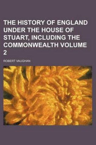 Cover of The History of England Under the House of Stuart, Including the Commonwealth Volume 2