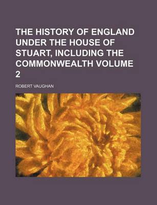 Book cover for The History of England Under the House of Stuart, Including the Commonwealth Volume 2