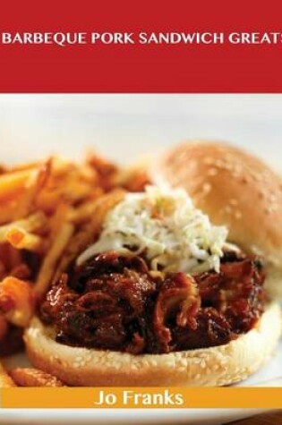 Cover of Barbeque Pork Sandwich Greats: Delicious Barbeque Pork Sandwich Recipes, the Top 44 Barbeque Pork Sandwich Recipes