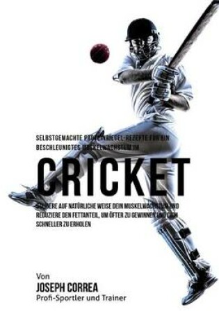 Cover of Selbstgemachte Proteinriegel-Rezepte fur ein beschleunigtes Muskelwachstum im Cricket