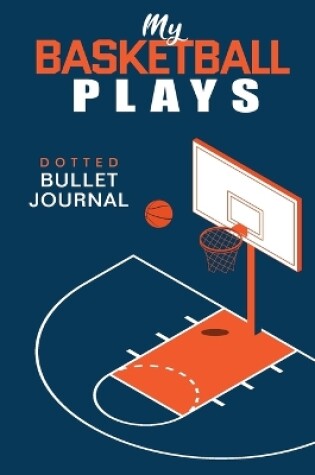 Cover of My Basketball Plays - Dotted Bullet Journal