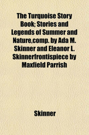 Cover of The Turquoise Story Book; Stories and Legends of Summer and Nature, Comp. by ADA M. Skinner and Eleanor L. Skinnerfrontispiece by Maxfield Parrish