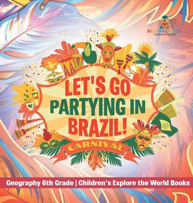 Cover of Let's Go Partying in Brazil! Geography 6th Grade Children's Explore the World Books