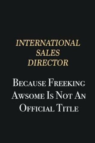 Cover of International Sales Director Because Freeking Awsome is not an official title