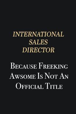 Book cover for International Sales Director Because Freeking Awsome is not an official title