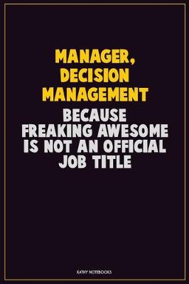 Book cover for Manager, Decision Management, Because Freaking Awesome Is Not An Official Job Title