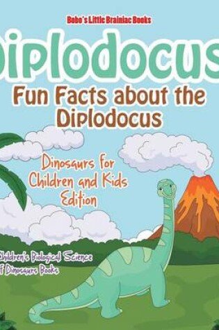 Cover of Diplodocus! Fun Facts about the Diplodocus - Dinosaurs for Children and Kids Edition - Children's Biological Science of Dinosaurs Books