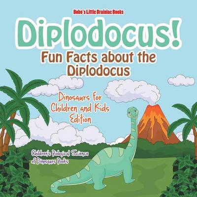 Book cover for Diplodocus! Fun Facts about the Diplodocus - Dinosaurs for Children and Kids Edition - Children's Biological Science of Dinosaurs Books