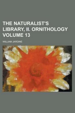 Cover of The Naturalist's Library, II. Ornithology Volume 13