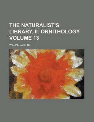 Book cover for The Naturalist's Library, II. Ornithology Volume 13