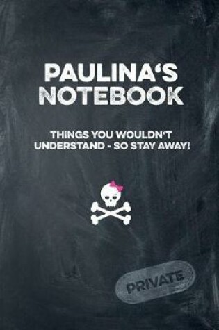 Cover of Paulina's Notebook Things You Wouldn't Understand So Stay Away! Private