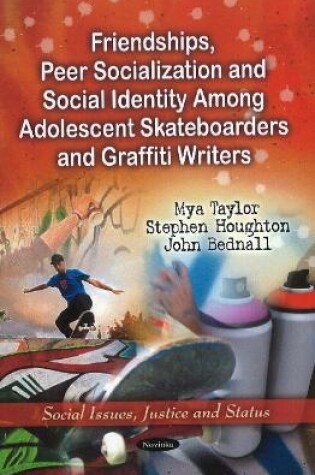 Cover of Friendships, Peer Socialization & Social Identity Among Adolescent Skateboarders & Graffiti Writers
