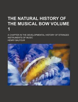 Book cover for The Natural History of the Musical Bow Volume 1; A Chapter in the Developmental History of Stringed Instruments of Music