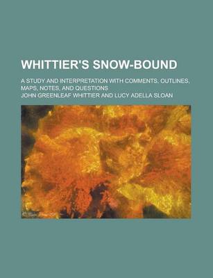 Book cover for Whittier's Snow-Bound; A Study and Interpretation with Comments, Outlines, Maps, Notes, and Questions