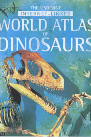 Cover of The Usborne Internet-Linked Atlas of Dinosaurs