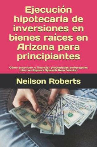 Cover of Ejecución hipotecaria de inversiones en bienes raíces en Arizona para principiantes