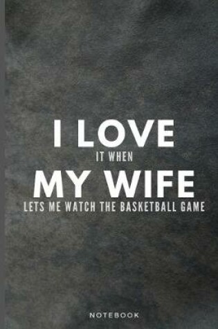 Cover of I Love It When My Wife Lets Me Watch The Basketball Game