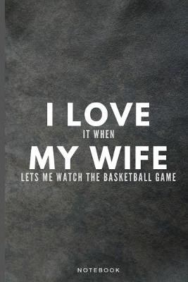 Book cover for I Love It When My Wife Lets Me Watch The Basketball Game