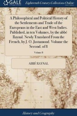 Cover of A Philosophical and Political History of the Settlements and Trade of the Europeans in the East and West Indies. Published, in Ten Volumes, by the Abb  Raynal. Newly Translated from the French, by J. O. Justamond. Volume the Second. of 8; Volume 8