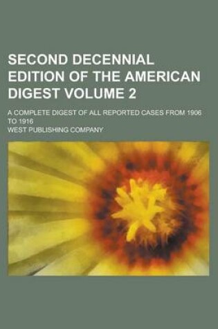 Cover of Second Decennial Edition of the American Digest; A Complete Digest of All Reported Cases from 1906 to 1916 Volume 2