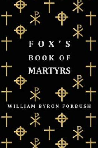 Cover of Fox's Book Of Martyrs - A History Of The Lives, Sufferings And Triumphant Deaths Of The Early Christian And Protestant Martyrs