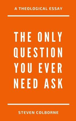 Book cover for The Only Question You Ever Need Ask