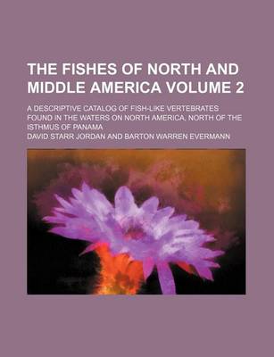 Book cover for The Fishes of North and Middle America Volume 2; A Descriptive Catalog of Fish-Like Vertebrates Found in the Waters on North America, North of the Ist