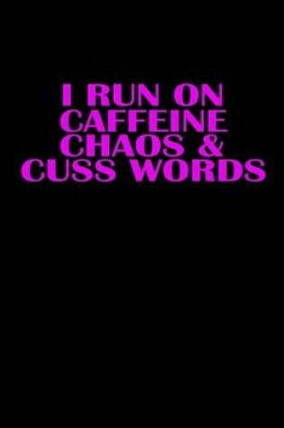 Cover of I run on caffeine chaos & cuss words
