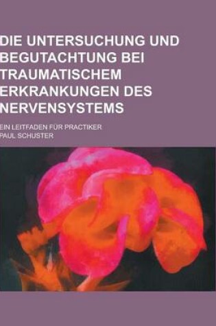 Cover of Die Untersuchung Und Begutachtung Bei Traumatischem Erkrankungen Des Nervensystems; Ein Leitfaden Fur Practiker